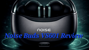 Noise Buds VS601 Review - Best Earbuds Under 1000rs