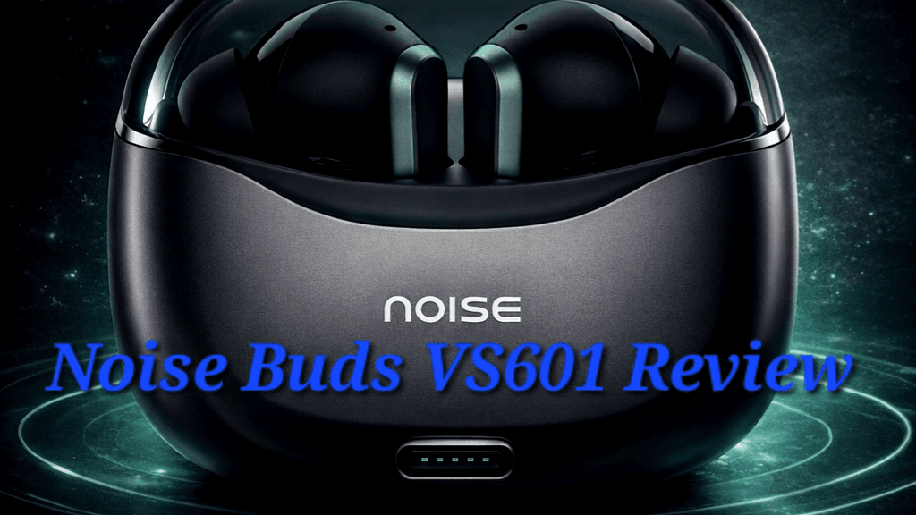 Noise Buds VS601 Review – Best Earbuds Under 1000rs